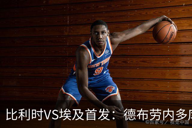 比利时VS埃及首发：德布劳内多库特罗萨德再战萨拉赫