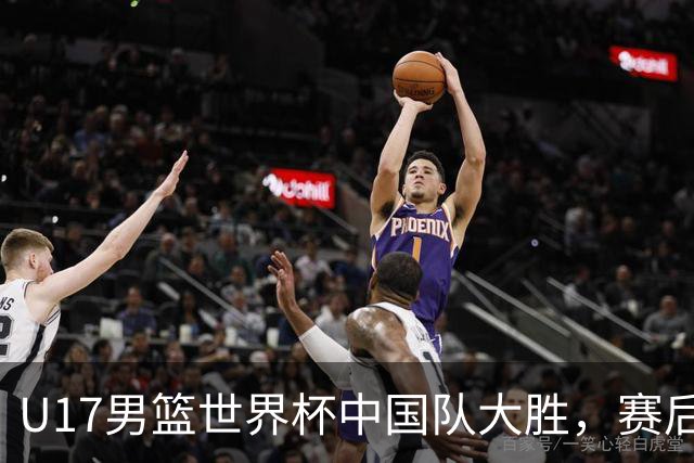 U17男篮世界杯中国队大胜，赛后评分1人最佳2人优秀，最差之人出炉